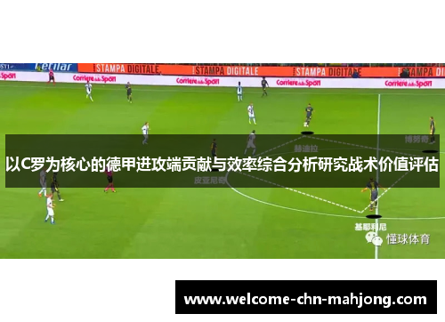 以C罗为核心的德甲进攻端贡献与效率综合分析研究战术价值评估