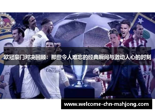 欧冠豪门对决回顾：那些令人难忘的经典瞬间与激动人心的时刻