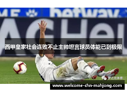 西甲皇家社会连败不止主帅坦言球员体能已到极限