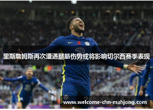 里斯詹姆斯再次遭遇腿筋伤势或将影响切尔西赛季表现