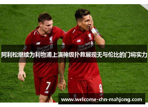 阿利松继续为利物浦上演神级扑救展现无与伦比的门将实力