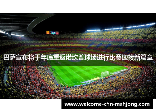 巴萨宣布将于年底重返诺坎普球场进行比赛迎接新篇章