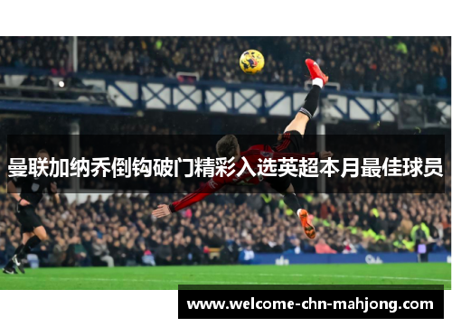 曼联加纳乔倒钩破门精彩入选英超本月最佳球员