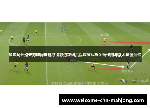 聚焦阿什拉夫对阵阿根廷欧协联进攻端贡献深度解析关键作用与战术价值评估